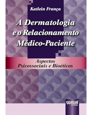 DERMATOLOGIA E O RELACIONAMENTO MÉDICO-PACIENTE, A - ASPECTOS PSICOSSOCIAIS E BIOÉTICOS