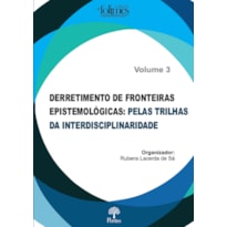 DERRETIMENTO DE FRONTEIRAS EPISTEMOLÓGICAS - PELAS TRILHAS DA INTERDISCIPLINARIDADE - VOLUME 3