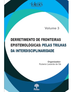 DERRETIMENTO DE FRONTEIRAS EPISTEMOLÓGICAS - PELAS TRILHAS DA INTERDISCIPLINARIDADE - VOLUME 3