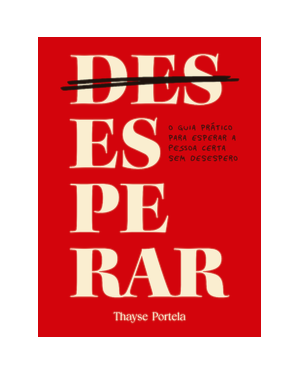 (Des)esperar: o guia prático para esperar a pessoa certa sem desespero