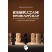 (DES)IGUALDADE NO SERVIÇO PÚBLICOBUROCRACIA, ATIVISMO E AS AÇÕES AFIRMATIVAS RACIAIS NA DIPLOMACIA BRASILEIRA