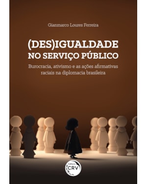 (DES)IGUALDADE NO SERVIÇO PÚBLICOBUROCRACIA, ATIVISMO E AS AÇÕES AFIRMATIVAS RACIAIS NA DIPLOMACIA BRASILEIRA