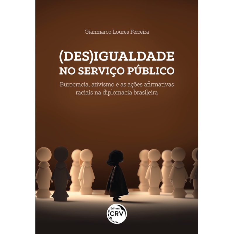 (DES)IGUALDADE NO SERVIÇO PÚBLICOBUROCRACIA, ATIVISMO E AS AÇÕES AFIRMATIVAS RACIAIS NA DIPLOMACIA BRASILEIRA