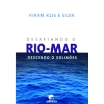 DESAFIANDO O RIO MAR - DESCENDO O SOLIMOES