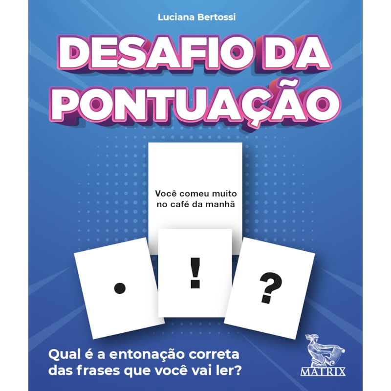 DESAFIO DA PONTUAÇÃO: QUAL É A ENTONAÇÃO CORRETA DAS FRASES QUE VOCÊ VAI LER?