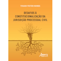 DESAFIOS À CONSTITUCIONALIZAÇÃO DA JURISDIÇÃO PROCESSUAL CIVIL