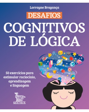 DESAFIOS COGNITIVOS DE LÓGICA: 50 EXERCÍCIOS PARA ESTIMULAR RACIOCÍNIO, APRENDIZAGEM E LINGUAGEM