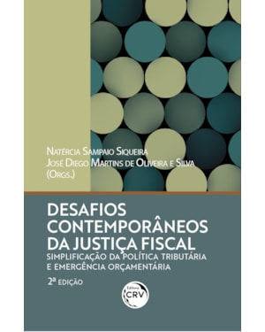 DESAFIOS CONTEMPORÂNEOS DA JUSTIÇA FISCAL: SIMPLIFICAÇÃO DA POLÍTICA TRIBUTÁRIA E EMERGÊNCIA ORÇAMENTÁRIA 2ª EDIÇÃO