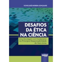 DESAFIOS DA ÉTICA NA CIÊNCIA - UMA ABORDAGEM COM FUNDAMENTO NO PRINCÍPIO RESPONSABILIDADE DE HANS JONAS