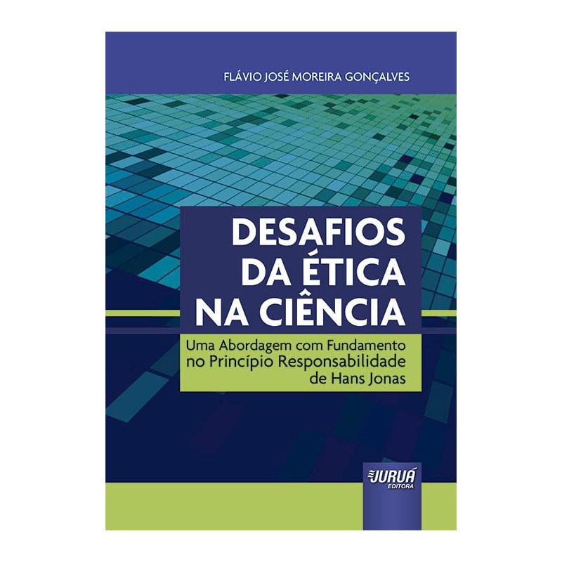 DESAFIOS DA ÉTICA NA CIÊNCIA - UMA ABORDAGEM COM FUNDAMENTO NO PRINCÍPIO RESPONSABILIDADE DE HANS JONAS