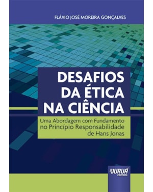 DESAFIOS DA ÉTICA NA CIÊNCIA - UMA ABORDAGEM COM FUNDAMENTO NO PRINCÍPIO RESPONSABILIDADE DE HANS JONAS