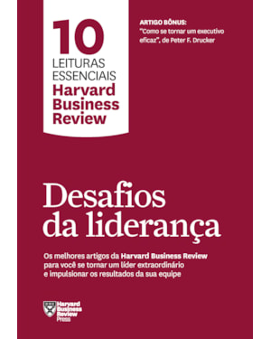 DESAFIOS DA LIDERANÇA (10 LEITURAS ESSENCIAIS - HBR): OS MELHORES ARTIGOS DA HARVARD BUSINESS REVIEW PARA VOCÊ SE TORNAR UM LÍDER EXTRAORDINÁRIO E IMPULSIONAR OS RESULTADOS DA SUA EQUIPE