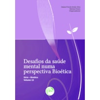 DESAFIOS DA SAÚDE MENTAL NUMA PERSPECTIVA BIOÉTICA SÉRIE BIOÉTICA - VOLUME 13