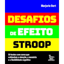 DESAFIOS DE EFEITO STROOP: 50 TESTES COM CORES QUE ESTIMULAM A ATENÇÃO, A MEMÓRIA E A FLEXIBILIDADE COGNITIVA