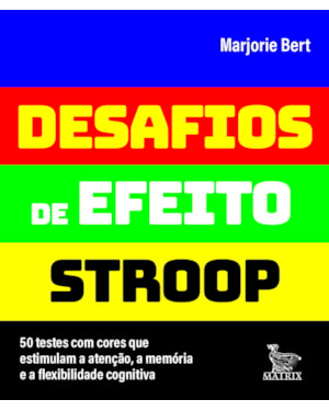 DESAFIOS DE EFEITO STROOP: 50 TESTES COM CORES QUE ESTIMULAM A ATENÇÃO, A MEMÓRIA E A FLEXIBILIDADE COGNITIVA