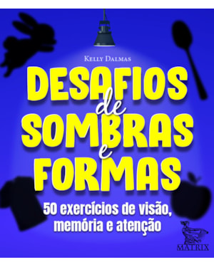 DESAFIOS DE SOMBRAS E FORMAS: 50 EXERCÍCIOS DE VISÃO, MEMÓRIA E ATENÇÃO