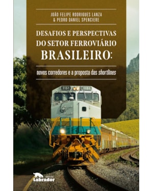DESAFIOS E PERSPECTIVAS DO SETOR FERROVIÁRIO BRASILEIRO: NOVOS CORREDORES E A PROPOSTA DE SHORTLINES