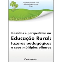 DESAFIOS E PERSPECTIVAS NA EDUCAÇÃO RURAL: FAZERES PEDAGÓGICOS E SEUS MÚLTIPLOS OLHARES