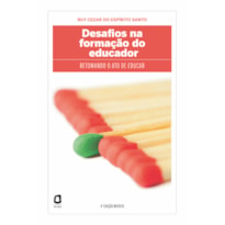 DESAFIOS NA FORMAÇÃO DO EDUCADOR: RETOMANDO O ATO DE EDUCAR