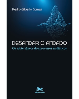 DESANDAR O ANDADO: OS SUBTERRÂNEOS DOS PROCESSOS MIDIÁTICOS