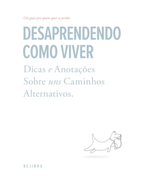 DESAPRENDENDO COMO VIVER: DICAS E ANOTAÇÕES SOBRE UNS CAMINHOS ALTERNATIVOS