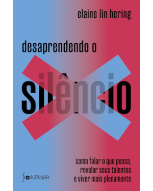 DESAPRENDENDO O SILÊNCIO: COMO FALAR O QUE PENSA, REVELAR SEUS TALENTOS E VIVER MAIS PLENAMENTE