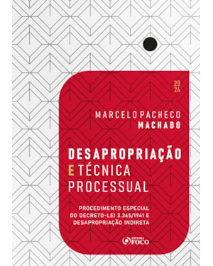 DESAPROPRIAÇÃO E TÉCNICA PROCESSUAL - 1ª ED - 2024: PROCEDIMENTO ESPECIAL DO DECRETO-LEI 3.365/1941 E DESAPROPRIAÇÃO INDIRETA