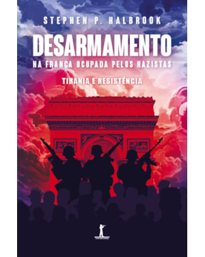 DESARMAMENTO NA FRANÇA OCUPADA PELOS NAZISTAS: TIRANIA E RESISTÊNCIA