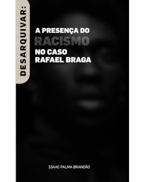 Desarquivar: a presença do racismo no caso Rafael Braga