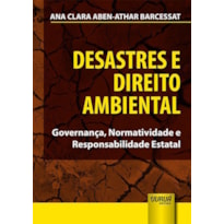 DESASTRES E DIREITO AMBIENTAL - GOVERNANÇA, NORMATIVIDADE E RESPONSABILIDADE ESTATAL