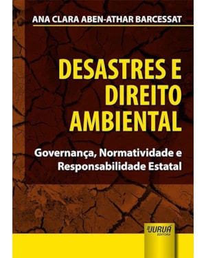 DESASTRES E DIREITO AMBIENTAL - GOVERNANÇA, NORMATIVIDADE E RESPONSABILIDADE ESTATAL