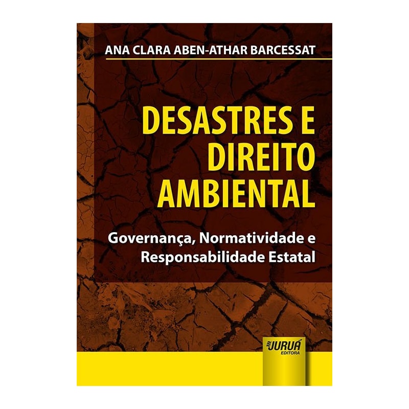 DESASTRES E DIREITO AMBIENTAL - GOVERNANÇA, NORMATIVIDADE E RESPONSABILIDADE ESTATAL