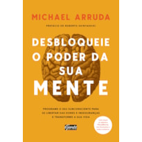 DESBLOQUEIE O PODER DA SUA MENTE - PROGRAME O SEU SUBCONSCIENTE PARA SE LIBERTAR DAS DORES E INSEGURANÇAS E TRANSFORME SUA VIDA