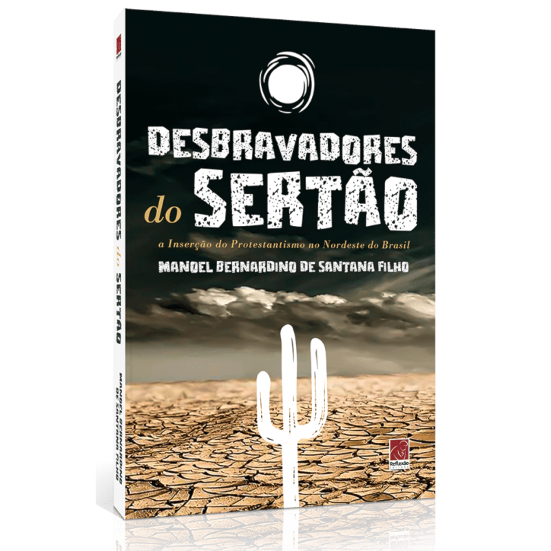 DESBRAVADORES DO SERTÃO - A INSERÇÃO DO PROTESTANTISMO NO NORDESTE DO BRASIL
