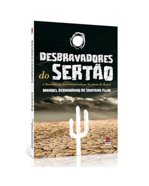 DESBRAVADORES DO SERTÃO - A INSERÇÃO DO PROTESTANTISMO NO NORDESTE DO BRASIL