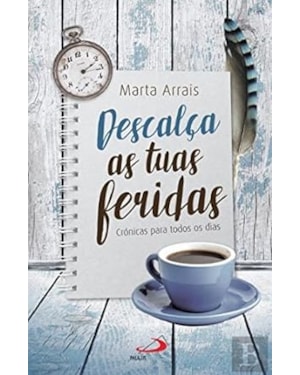 DESCALÇA AS TUAS FERIDAS - CRÓNICAS PARA TODOS OS DIAS