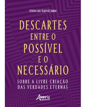 DESCARTES ENTRE O POSSÍVEL E O NECESSÁRIO: SOBRE A LIVRE CRIAÇÃO DAS VERDADES ETERNAS