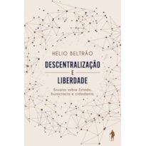 DESCENTRALIZAÇÃO E LIBERDADE: ENSAIOS SOBRE ESTADO, BUROCRACIA E CIDADANIA