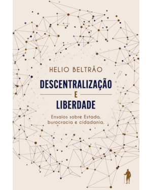 DESCENTRALIZAÇÃO E LIBERDADE: ENSAIOS SOBRE ESTADO, BUROCRACIA E CIDADANIA