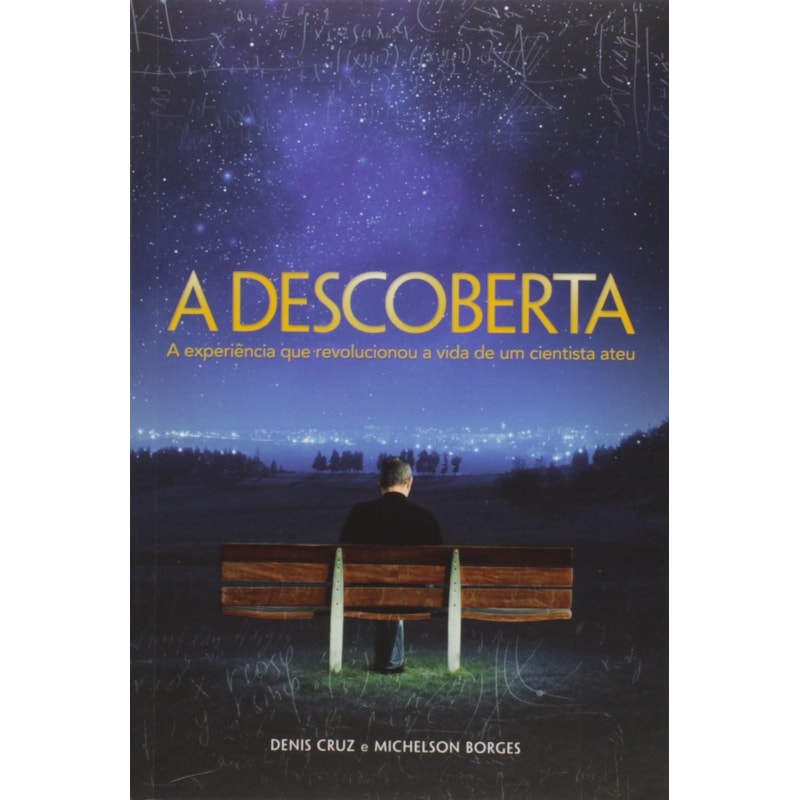 DESCOBERTA, A - A EXPERIENCIA QUE REVOLUCIONOU A VIDA DE UMA CIENTISTA ATEU