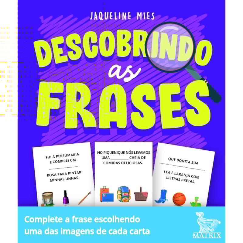 DESCOBRINDO AS FRASES: COMPLETE A FRASE ESCOLHENDO UMA DAS IMAGENS DE CADA CARTA