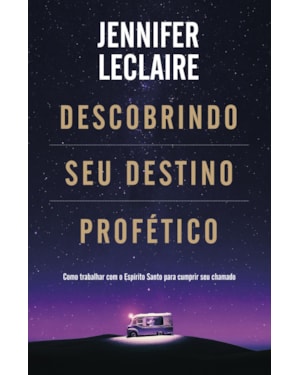 DESCOBRINDO SEU DESTINO PROFÉTICO: COMO TRABALHAR COM O ESPÍRITO SANTO PARA CUMPRIR SEU CHAMADO