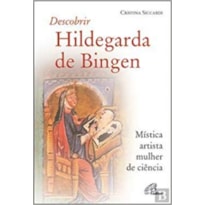 DESCOBRIR HILDEGARDA DE BINGEN - MÍSTICA, ARTISTA, MULHER DE CIÊNCIA