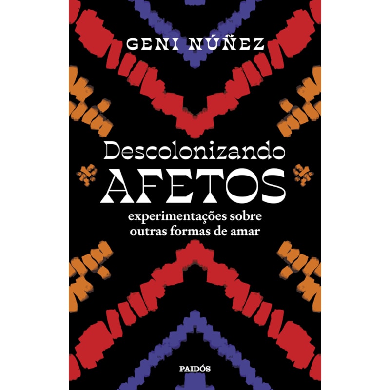 DESCOLONIZANDO AFETOS: EXPERIMENTAÇÕES SOBRE OUTRAS FORMAS DE AMAR