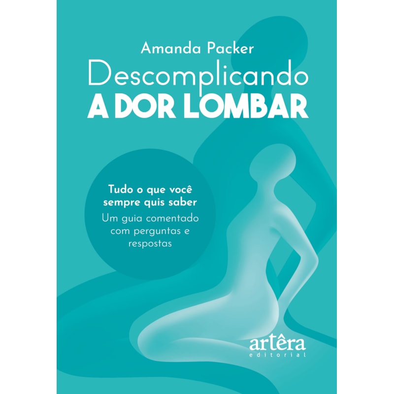 DESCOMPLICANDO A DOR LOMBAR: TUDO O QUE VOCÊ SEMPRE QUIS SABER: UM GUIA COMENTADO COM PERGUNTAS E RESPOSTAS