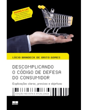 DESCOMPLICANDO O CÓDIGO DE DEFESA DO CONSUMIDOR: EXPLICAÇÕES CLARAS, PRECISAS E OBJETIVAS