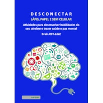 DESCONECTAR: LÁPIS, PAPEL E SEM CELULAR: ATIVIDADES PARA DESENVOLVER HABILIDADES DO SEU CÉREBRO E TRAZER SAÚDE E PAZ MENTAL: BRAIN OFF-LINE