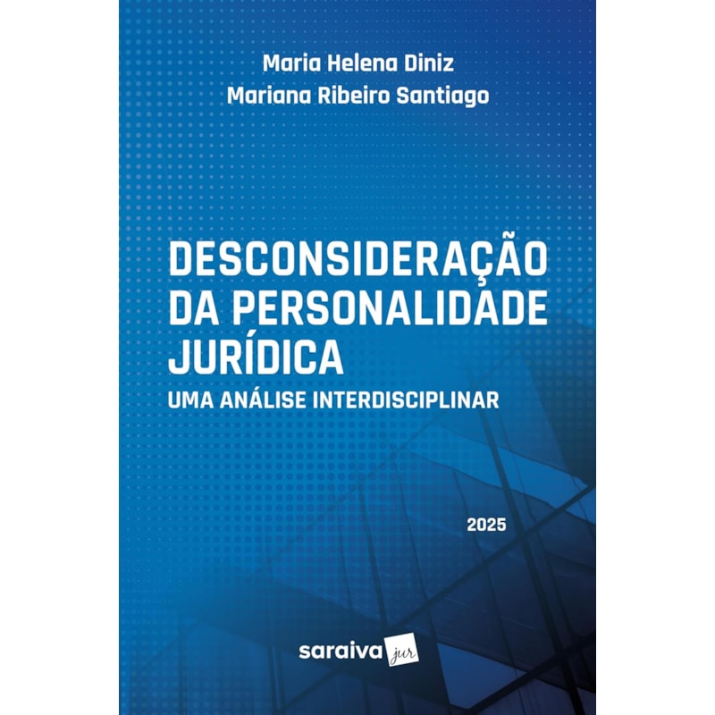 DESCONSIDERAÇÃO DA PERSONALIDADE JURÍDICA: UMA ANÁLISE INTERDISCIPLINAR - 1ª EDIÇÃO 2025