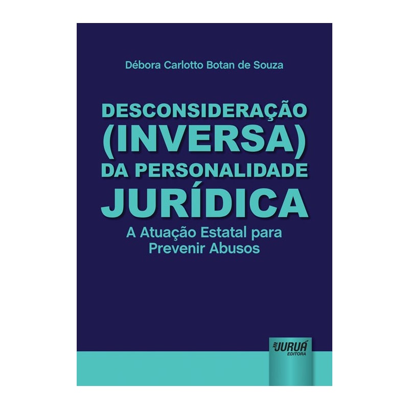 DESCONSIDERAÇÃO (INVERSA) DA PERSONALIDADE JURÍDICA - A ATUAÇÃO ESTATAL PARA PREVENIR ABUSOS