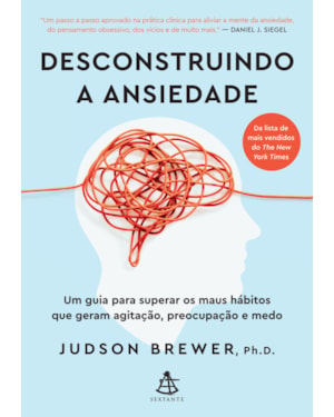 DESCONSTRUINDO A ANSIEDADE: UM GUIA PARA SUPERAR OS MAUS HÁBITOS QUE GERAM AGITAÇÃO, PREOCUPAÇÃO E MEDO